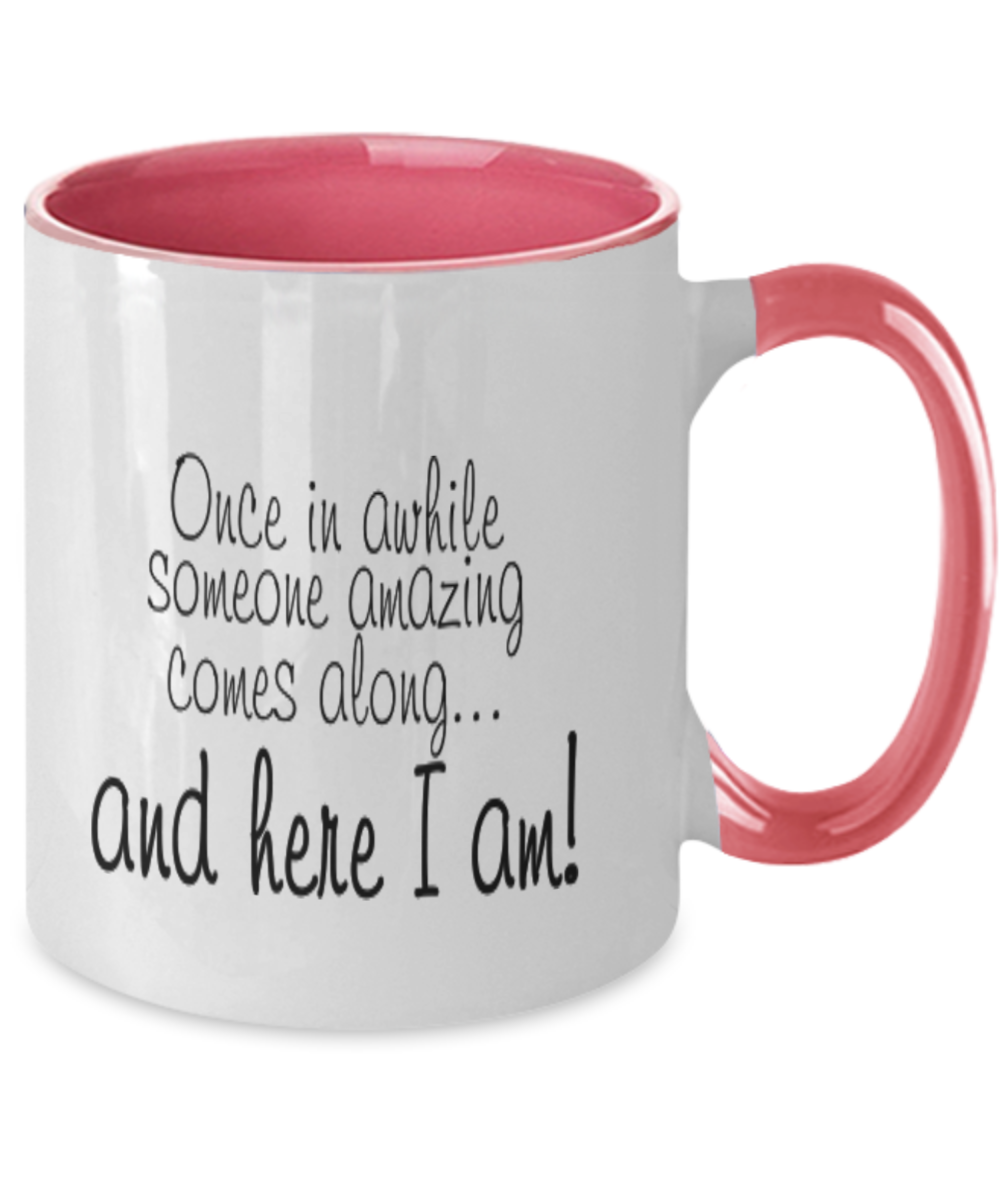 Once in awhile someone amazing comes along... here I'am! coffee mug fun strong confident