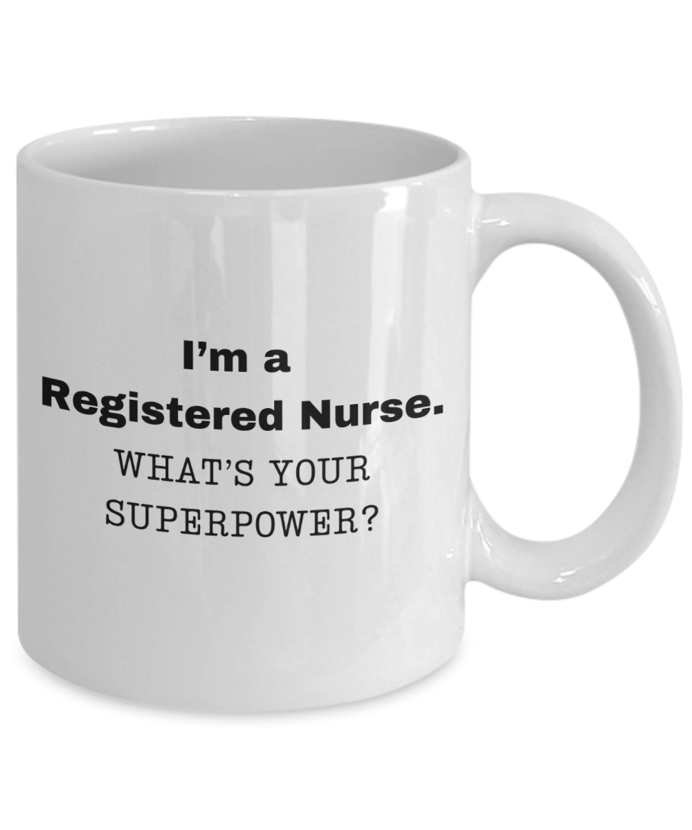 I am a Registered Nurse, what is your super power, Birthday cup for Registered Nurse- RN -11 oz White ceramic mug