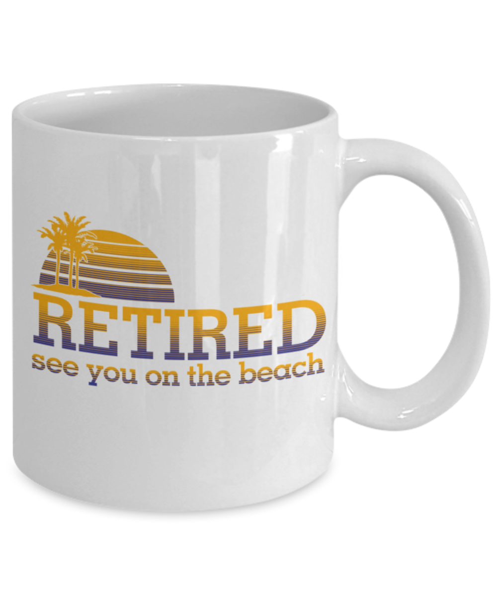 Retired See you on the Beach - White Coffee Mug Tea Cup 11 oz Gift