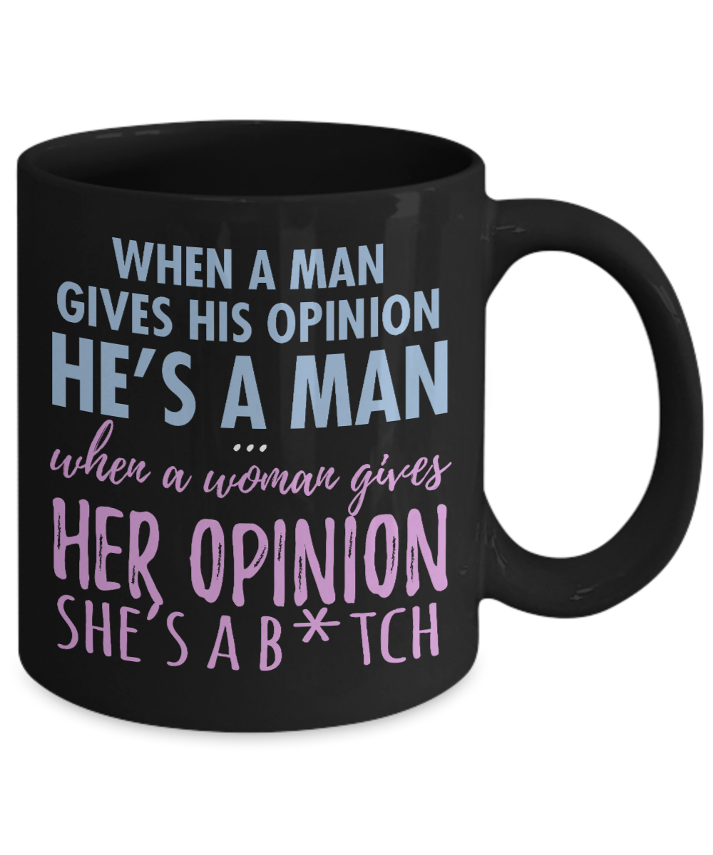 When A Man Gives His Opinion He's A Man When A Women Gives Her Opinion She's A B.tch- Black Porcelain Coffee Mug 11 Oz Funny Quotes Coffee Mug