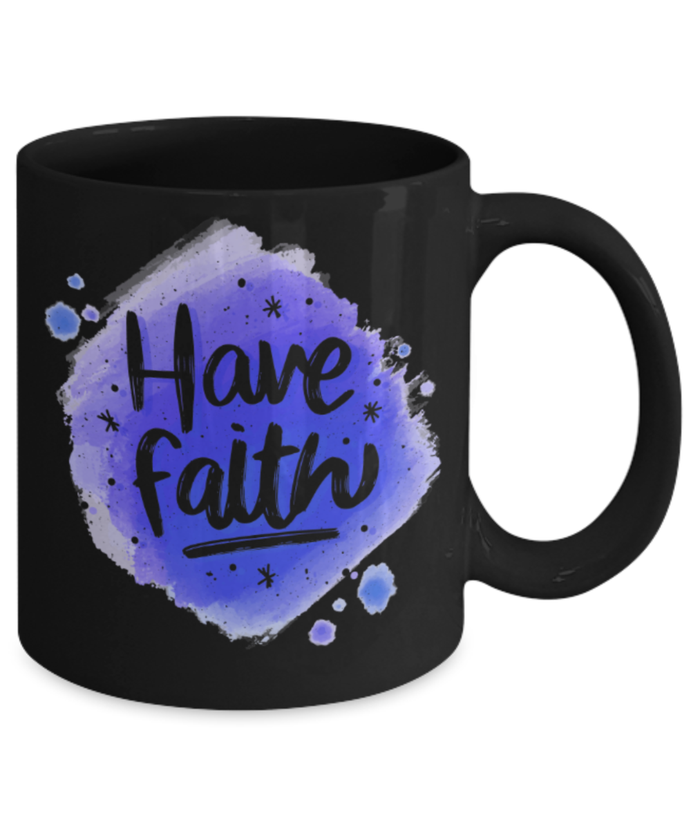 Have faith - Funny Black Porcelain Coffee 11 oz