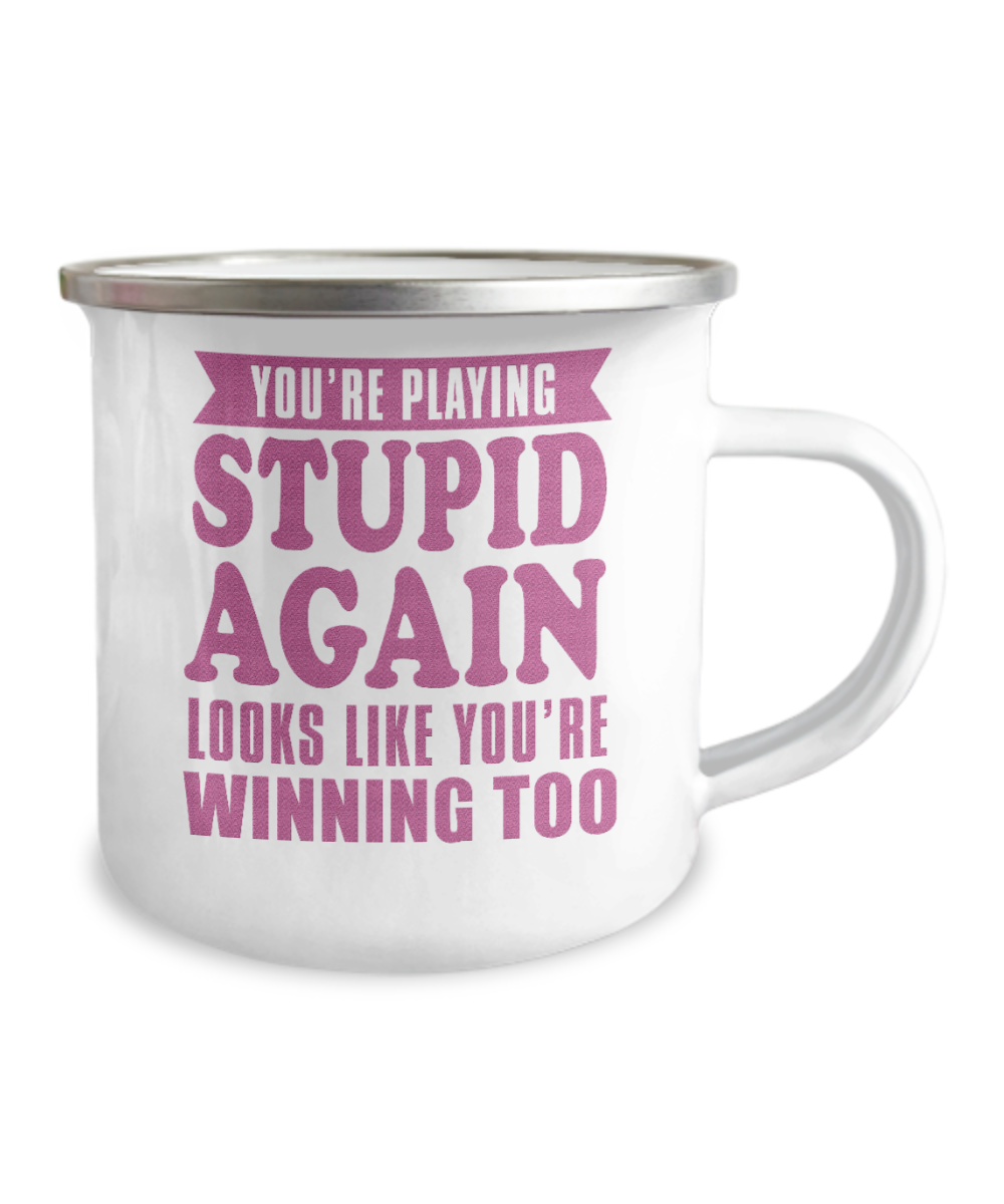 You're Playing Stupid Again Looks Like You're Winning Too-12 Oz Stainless Steel Enamel Finish White Camper Coffee Mug