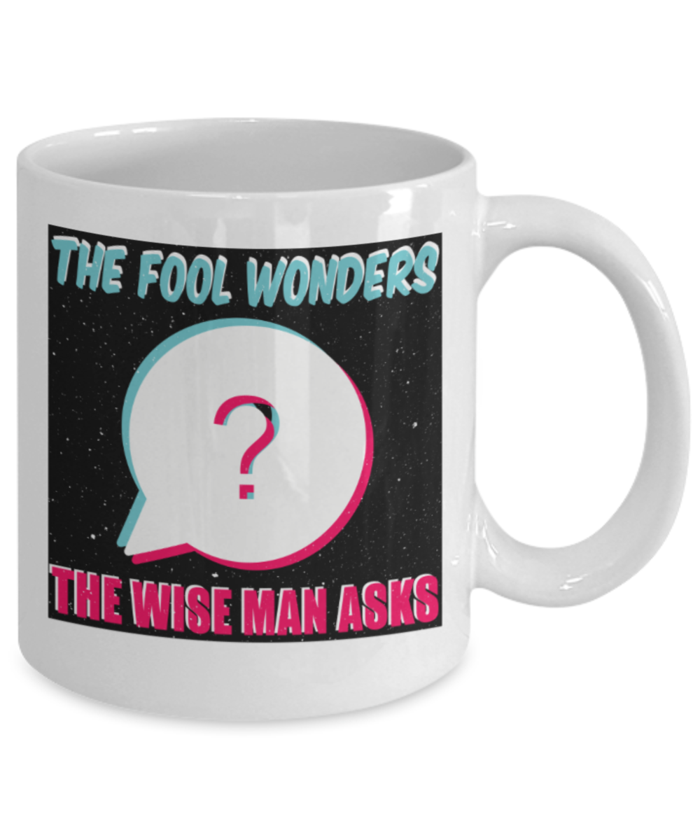The fool wonders The wise man asks - Funny White Porcelain Coffee 11 oz