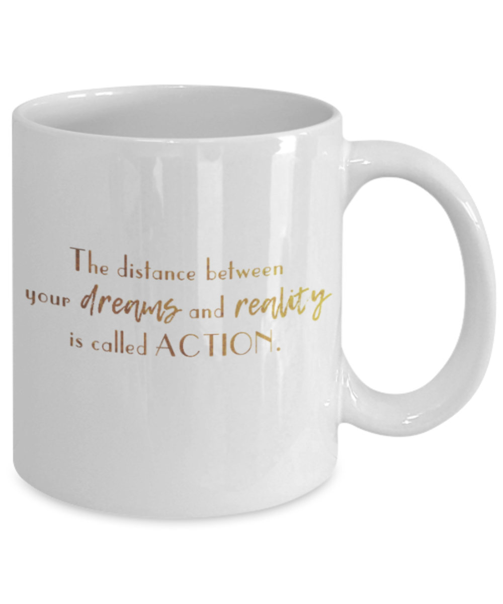 Get well mugs for women , The distance between dreams and reality is called action - White Coffee Mug Tea Cup 11 oz Gift