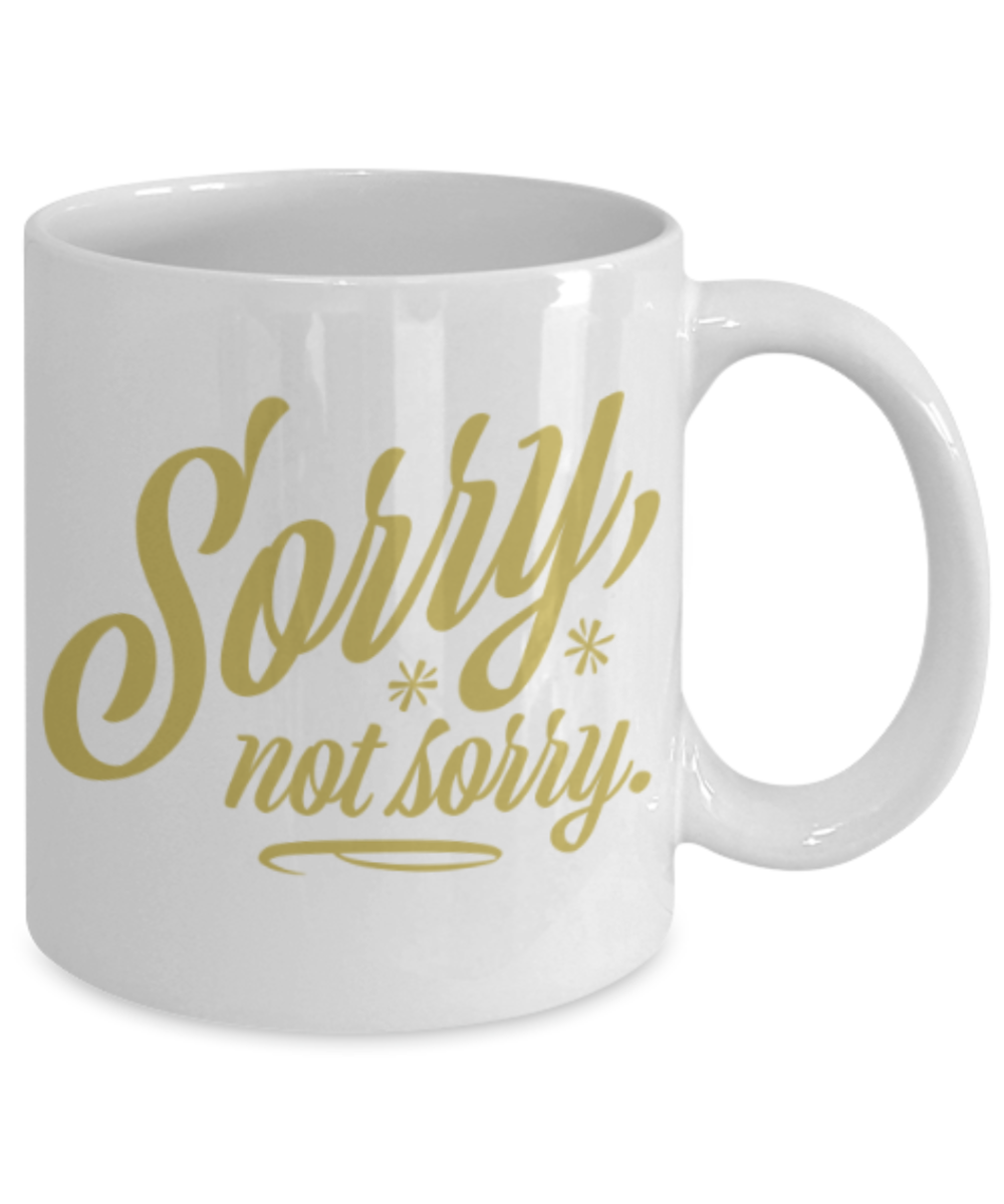 Funny coffee mugs , Sorry Not Sorry - White Coffee Mug Porcelain Tea Cup 11 oz - Great Gift