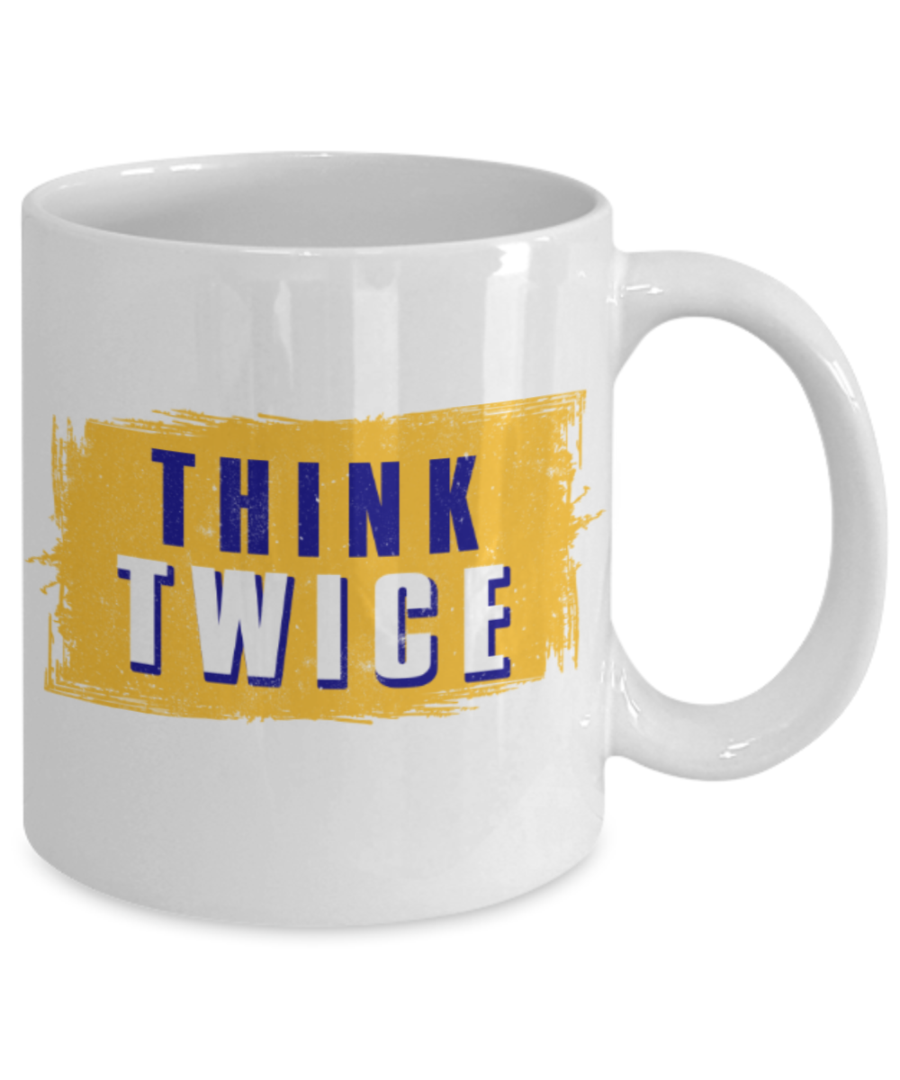 Think twice - Funny White Porcelain Coffee 11 oz