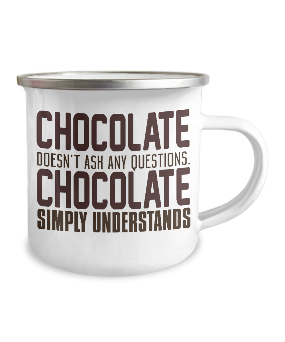 Chocolate Doesn't Ask Any Chocolate Simply Understands-12 Oz Stainless Steel Enamel Finish White Camper Coffee Mug