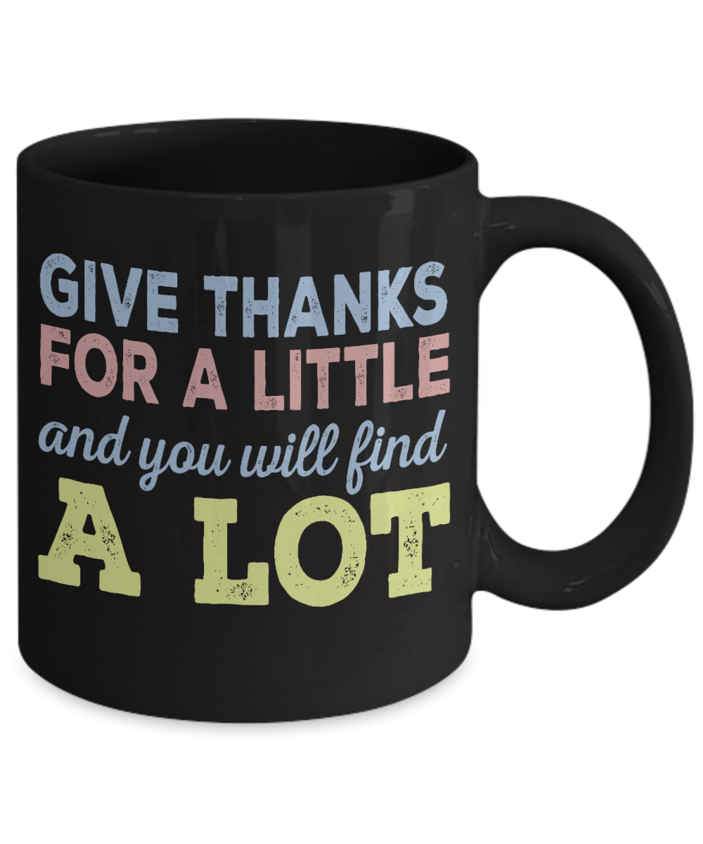 Thanksgiving Coffee Mug, Give Thanks For A Little And You Will Find A Lot- Black Porcelain Coffee Mug 11 Oz For Thanksgiving Day