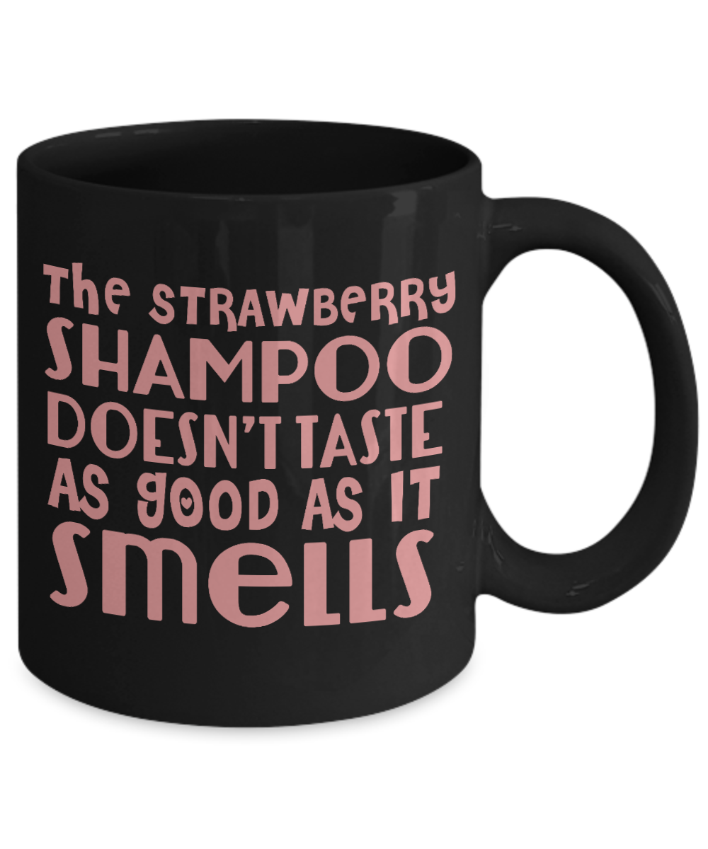 The Strawberry Shampoo Doesn't Taste As Good As It Smells- Black Porcelain Coffee Mug 11 Oz Funny Quotes Coffee Mug