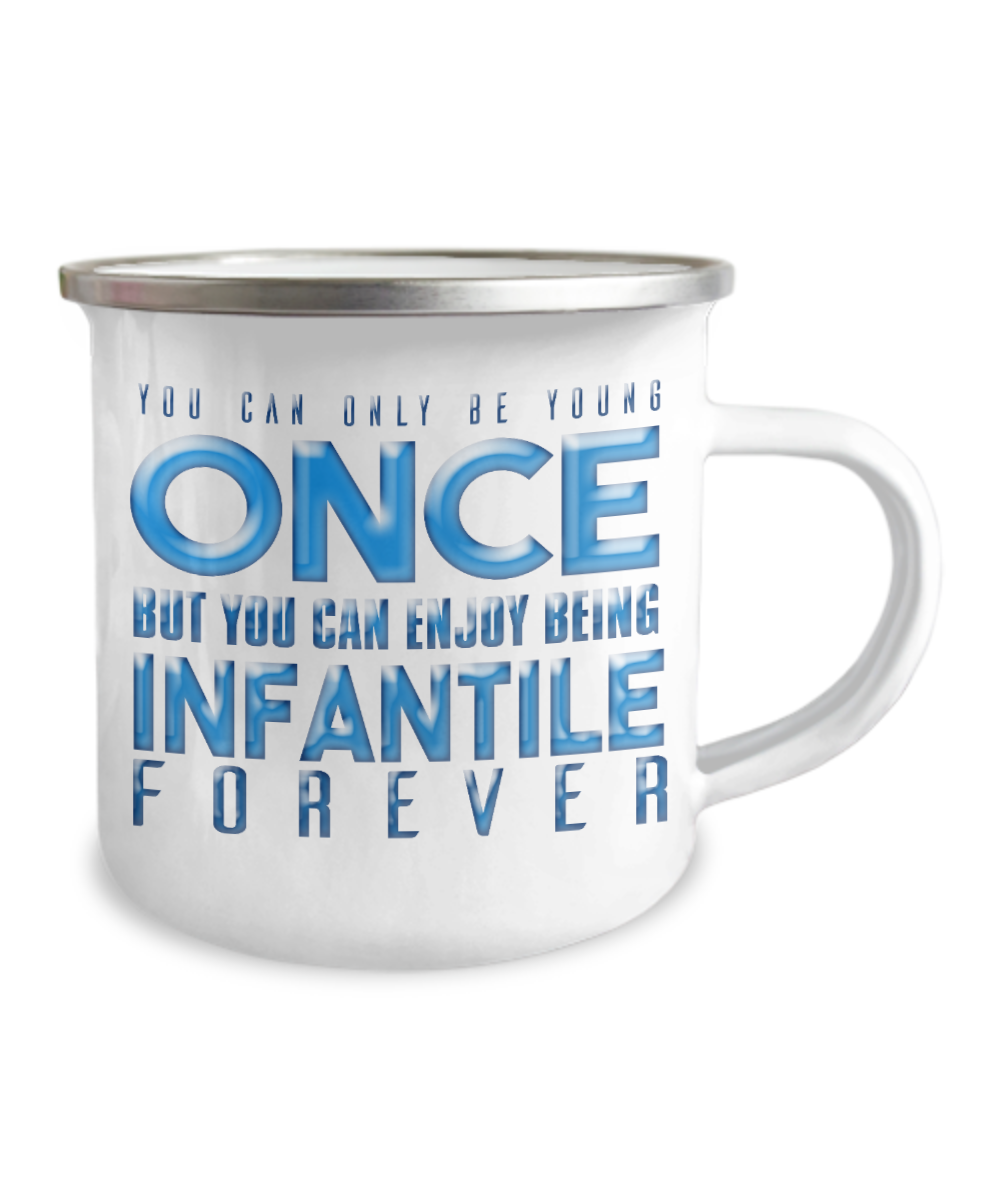 You Can Be Young Once But You Can Enjoy Being Infantile Forever-12 Oz Stainless Steel Enamel Finish White Camper Coffee Mug