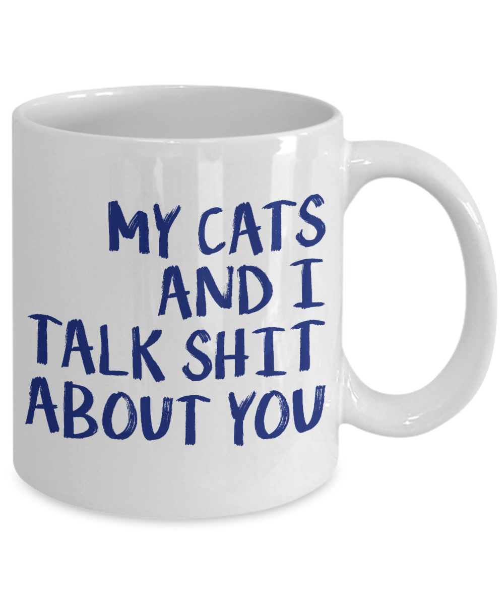 Cat Lover Coffee Mug, My Cats And I Talk Shit About You - White Porcelain Coffee Mug 11 Oz for cat lover, mom, dad