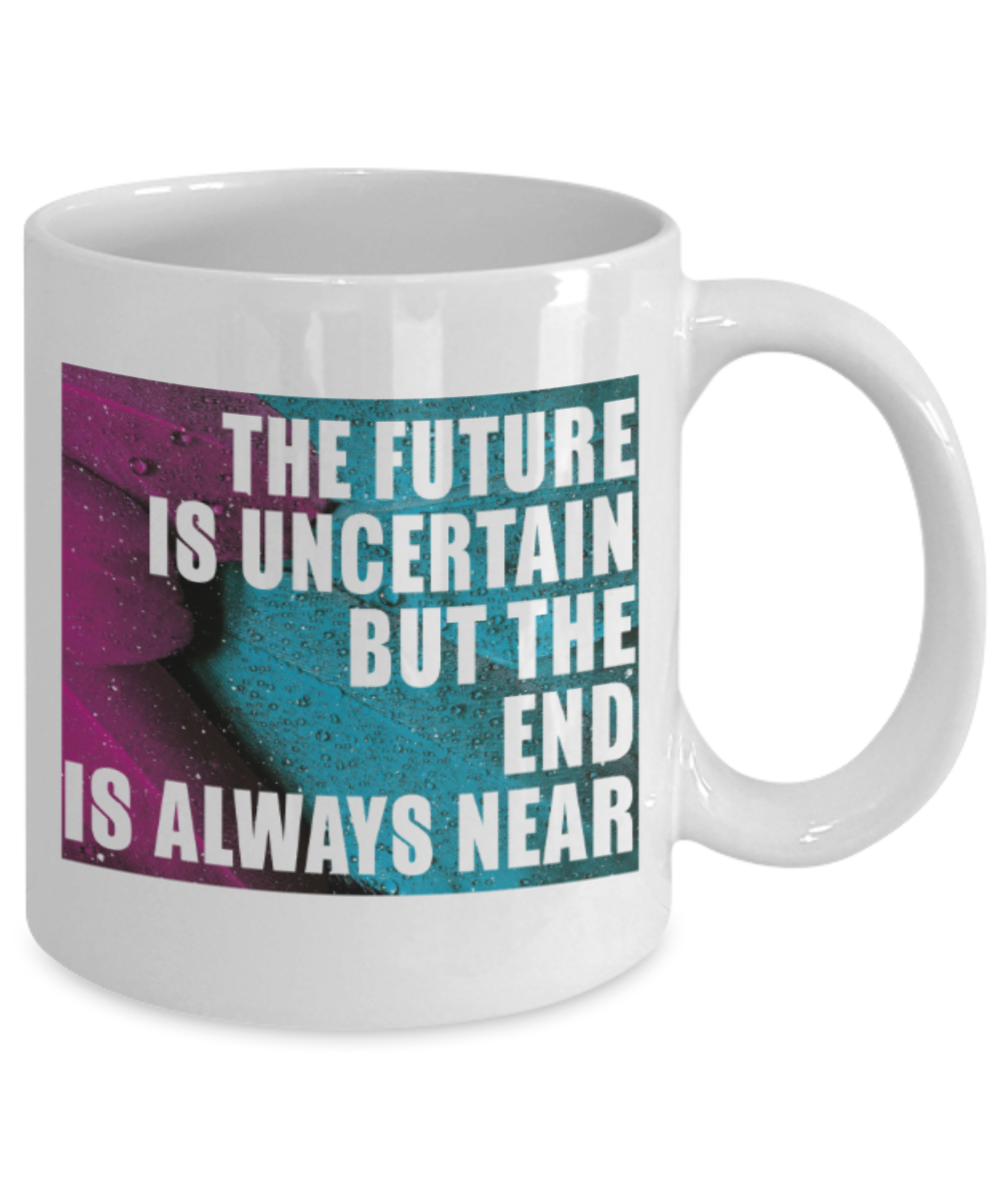 The future is uncertain but the end is always near - Funny White Porcelain Coffee 11 oz