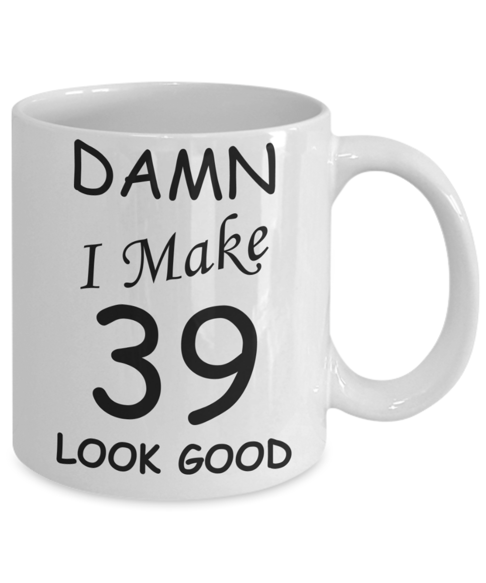 39th birthday gifts for men/women - Damn I Make 39 Look Good, Born In 1981 Birthday Mugs - Funny White Porcelain Coffee 11 oz