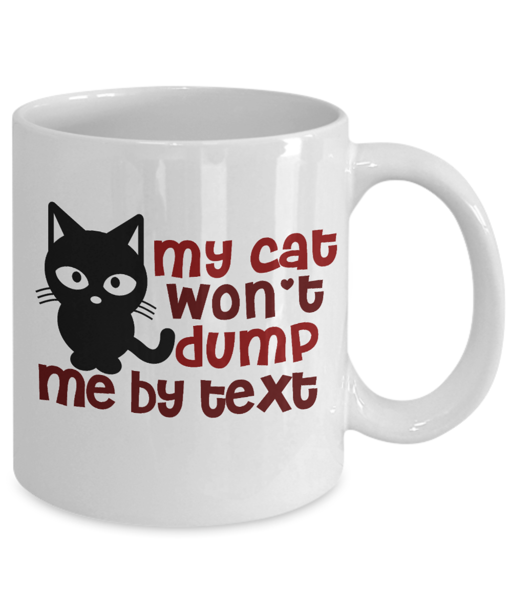 Cat Lover Coffee Mug, My Cat Won't Dump Me By Text - White Porcelain Coffee Mug 11 Oz for cat lover, mom, dad