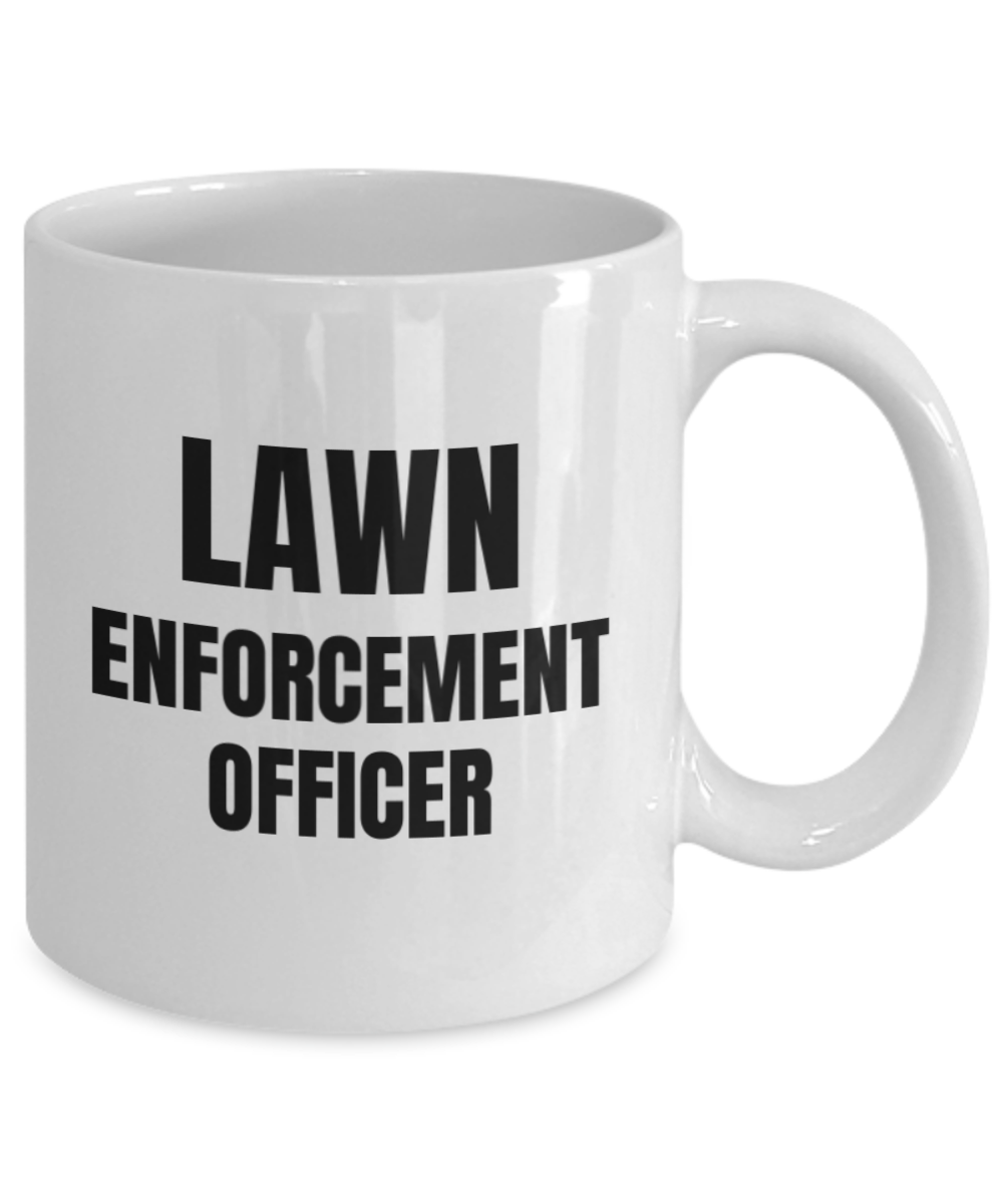 Lawn enforcement officer - Garden lover coffee mug , Funny Gardening White Coffee Mug 11 oz