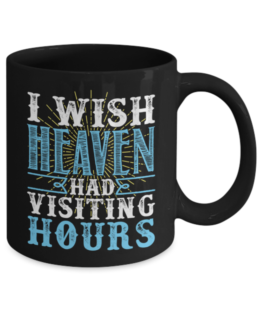 Heaven Lovers Mugs , Heaven had visiting hours - Black Coffee Mug Porcelain Tea Cup 11 oz - Great Gift