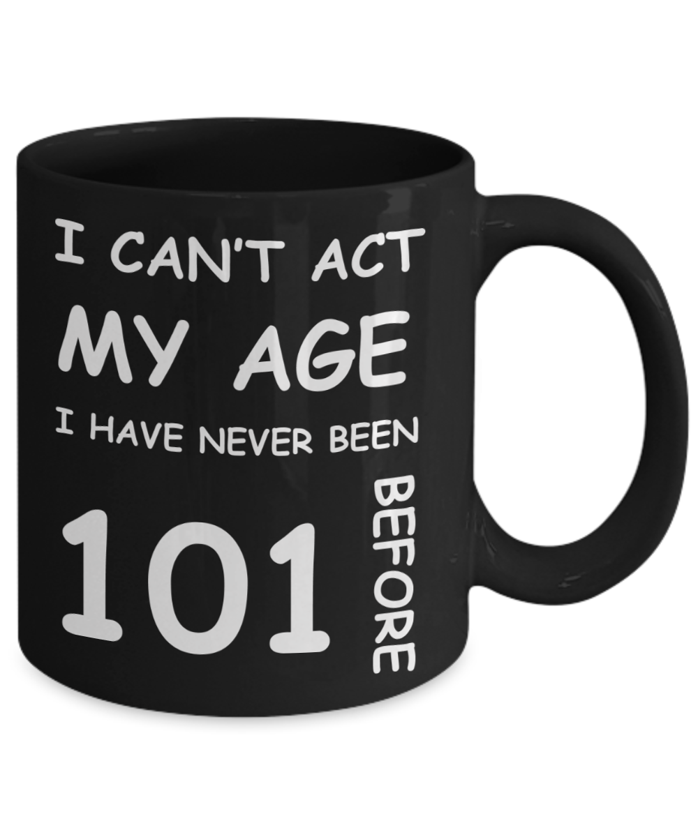 101st Birthday Gift for Women & Men - I can't act my Age, I have never been 101 Before - Black Porcelain Coffee 11 oz for Ladies & Gents - Born In 1919