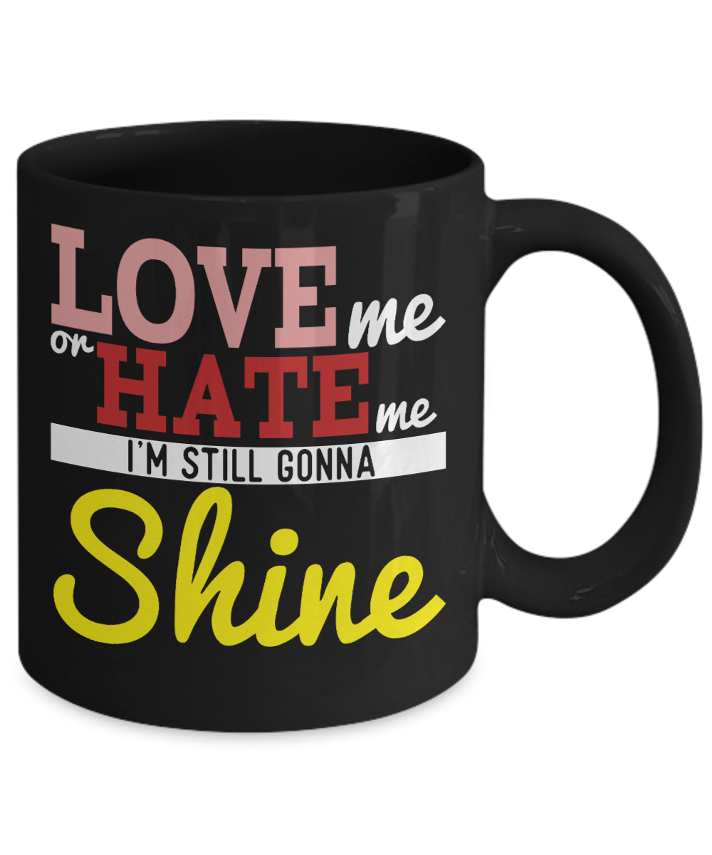 Love Me Or Hate Me I'm Still Gonna Shine- Black Porcelain Coffee Mug 11 Oz Funny Quotes Coffee Mug