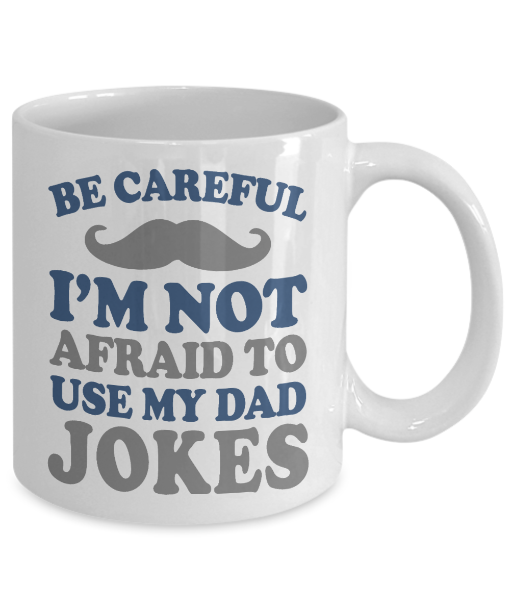 Dear Dad Coffee Mug, Be Careful I'm Not Afraid To Use My Dad Jokes-White Porcelain Coffee Mug 11 oz