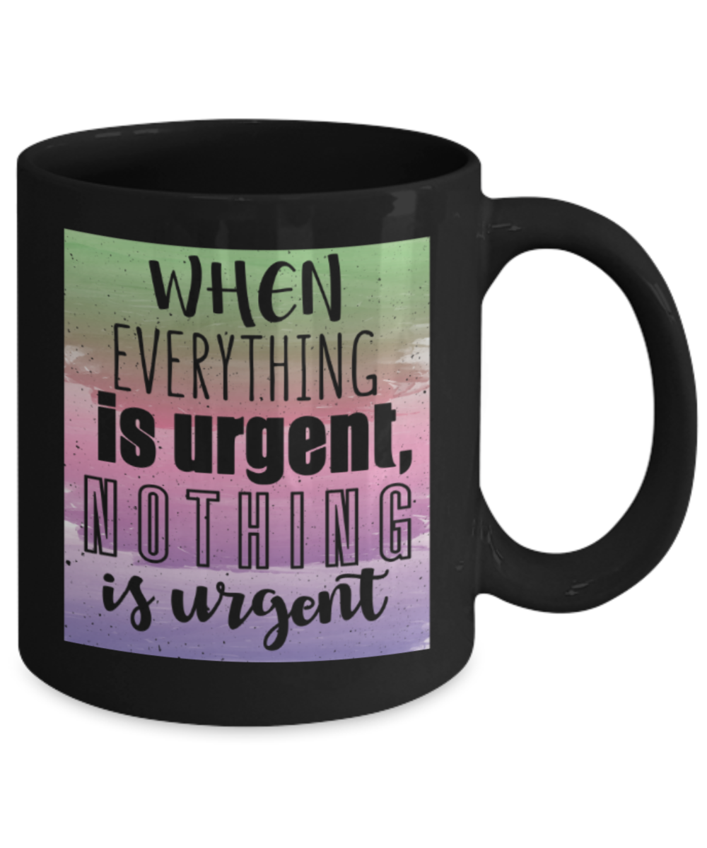 When everything is urgent, Nothing is urgent - Funny Black Porcelain Coffee 11 oz