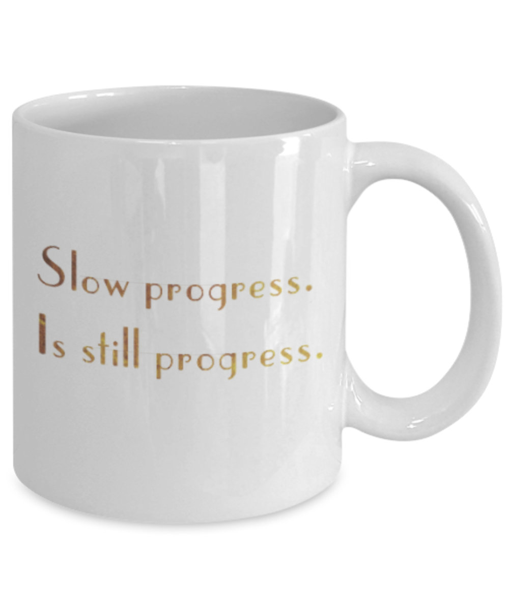Get well mugs for women , Slow progress is still progress - White Coffee Mug Tea Cup 11 oz Gift