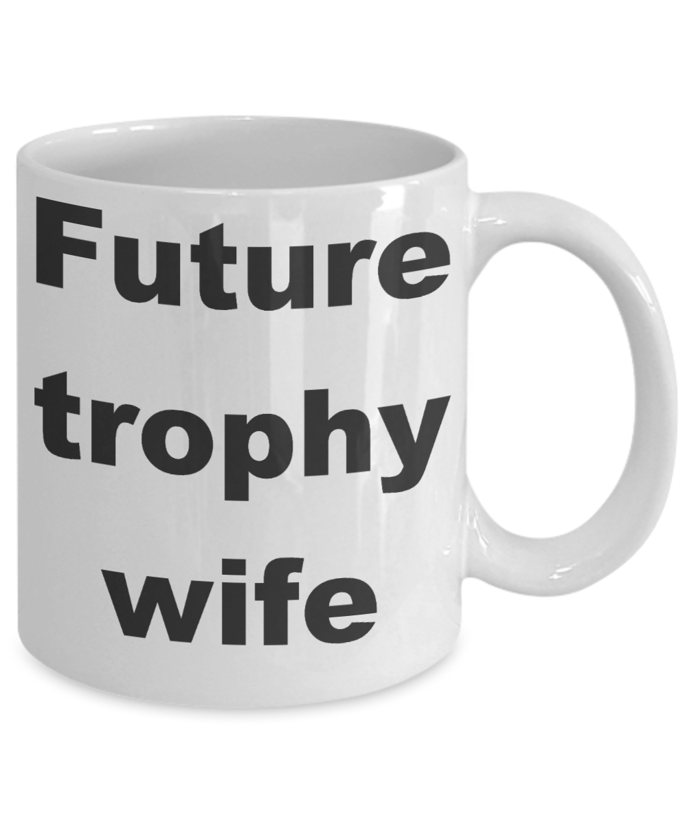Future trophy wife coffee mug - Future trophy wife - White Porcelain Coffee Cup,Premium 11 oz Funny Mugs White coffee cup Gifts Ideas