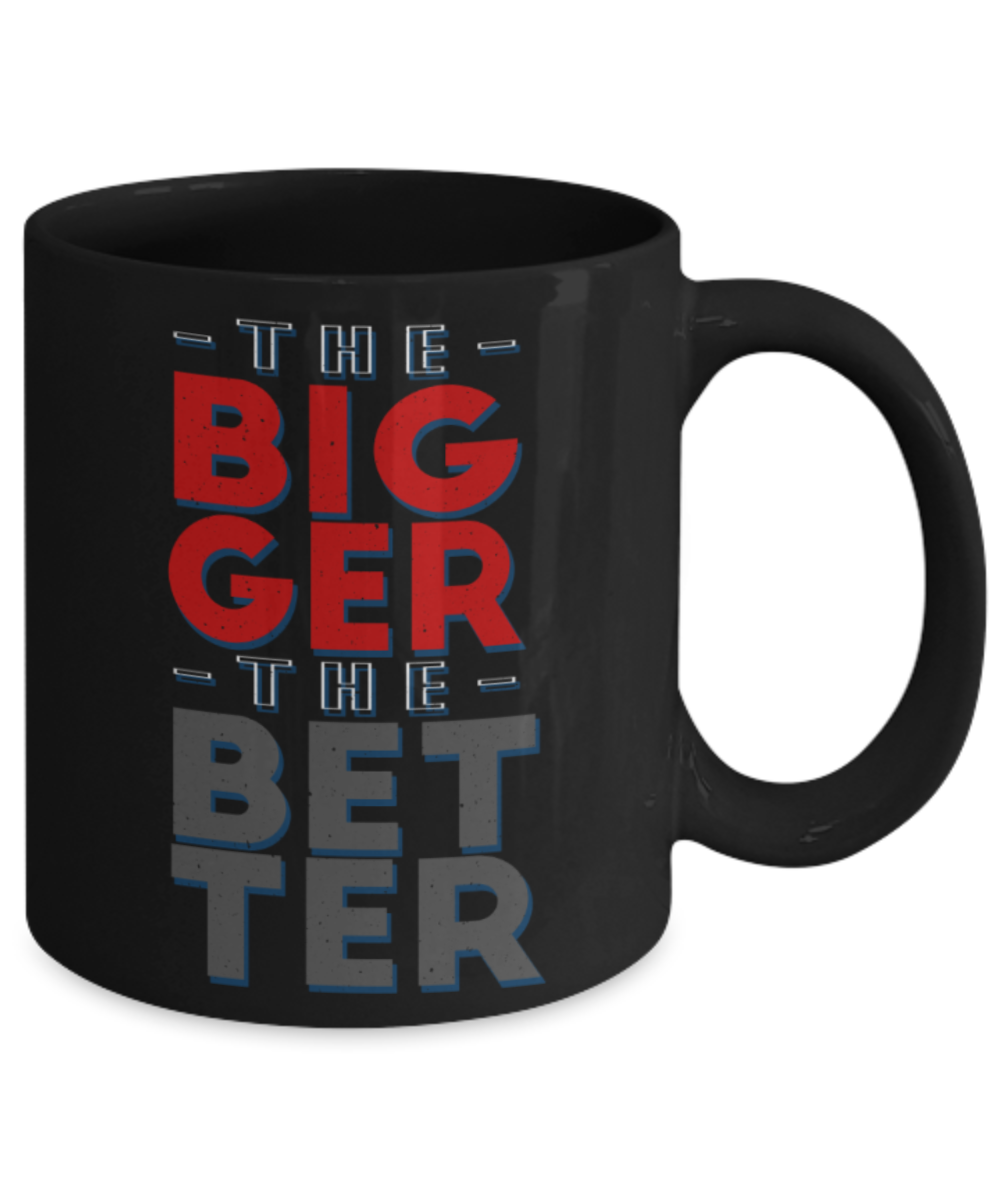 The bigger the better - Funny Black Porcelain Coffee 11 oz