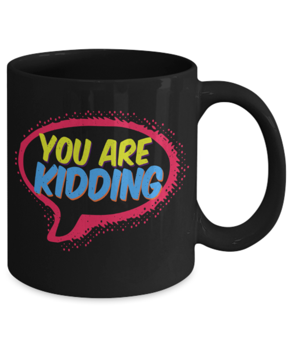 You are kidding - Funny Black Porcelain Coffee 11 oz