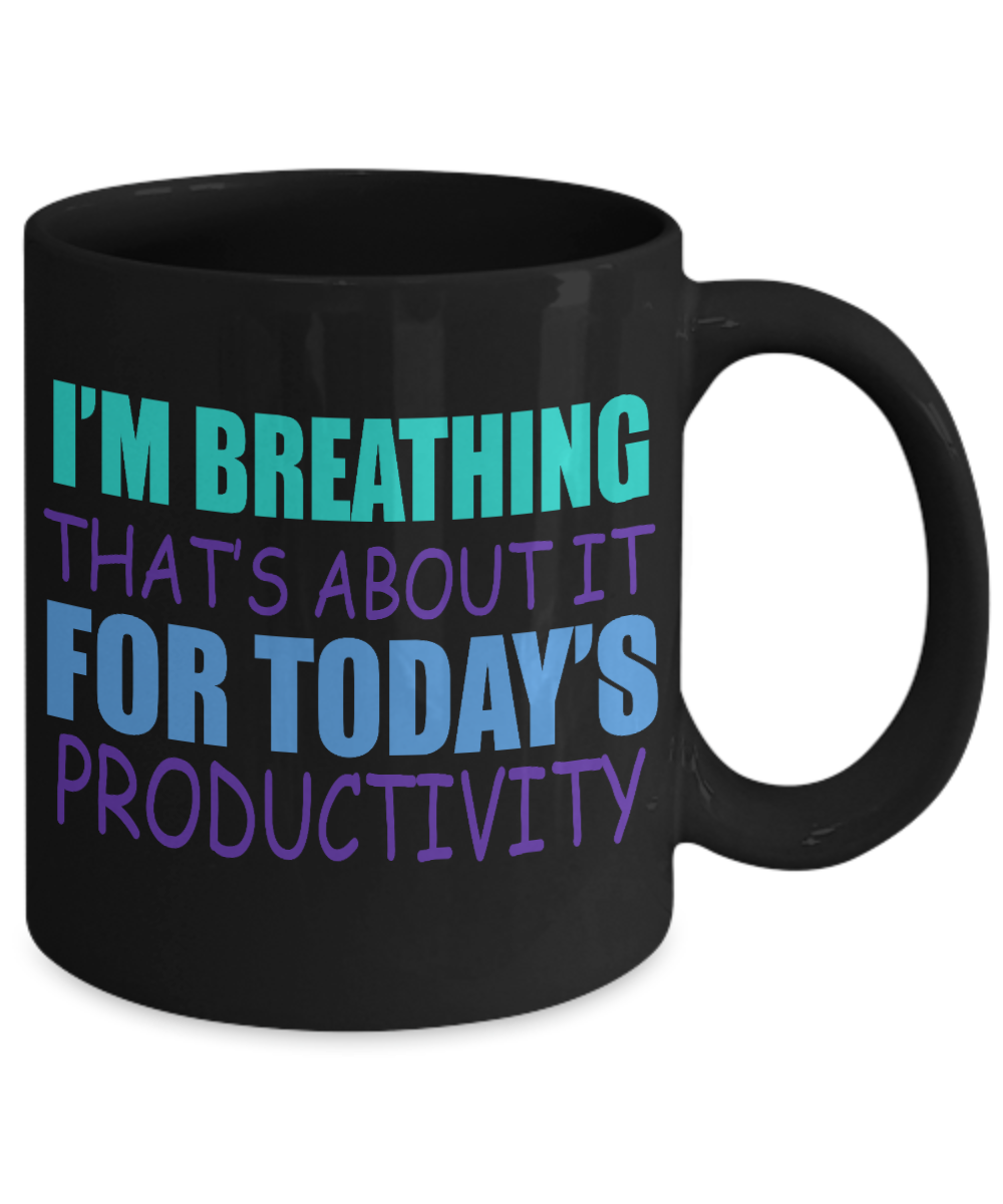 I'm Breathing That's About It For Todays Productivity- Black Porcelain Coffee Mug 11 Oz Funny Quotes Coffee Mug