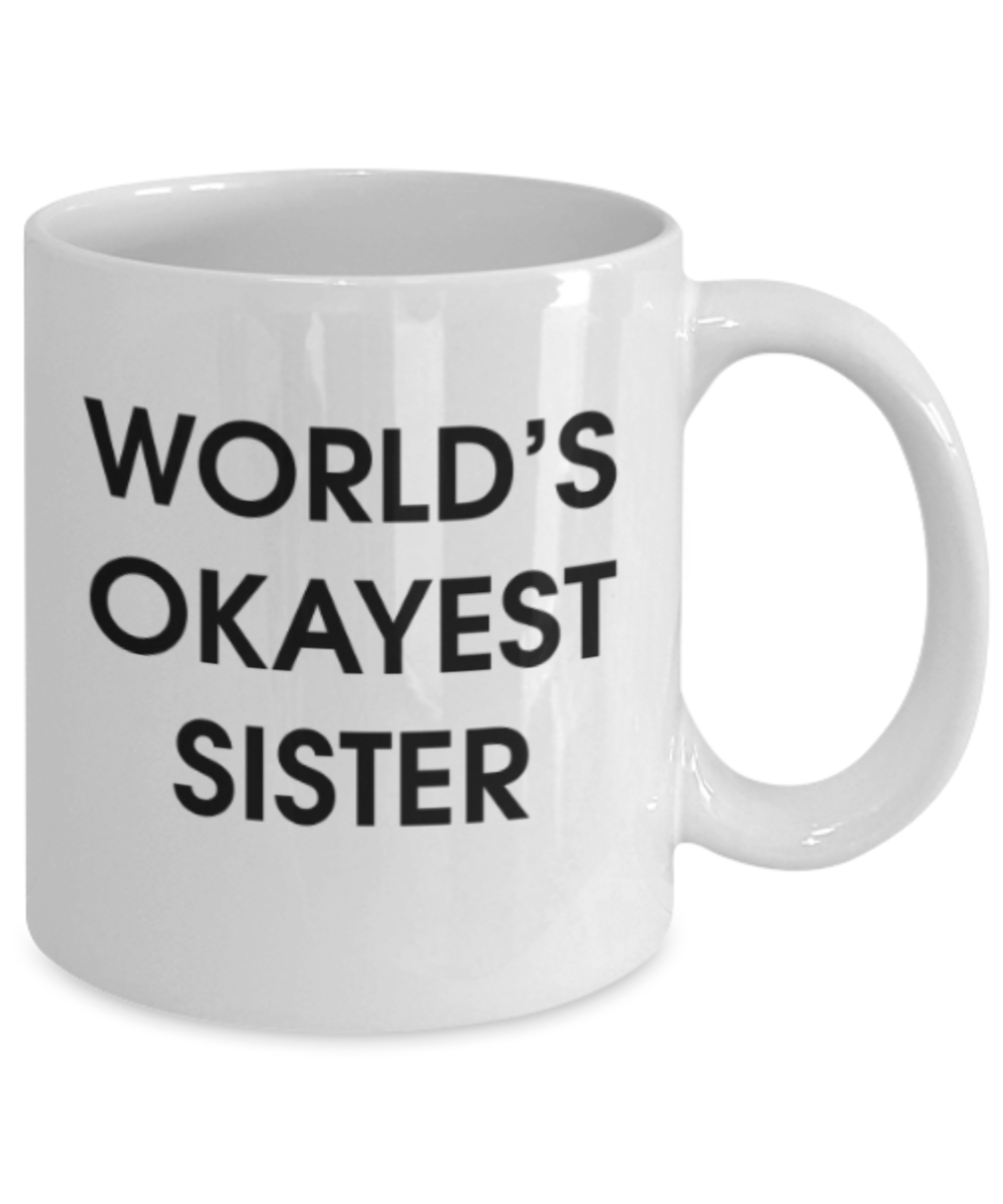 Funny coffee mugs , World's Okayest Sister - White Coffee Mug Porcelain Tea Cup 11 oz - Great Gift