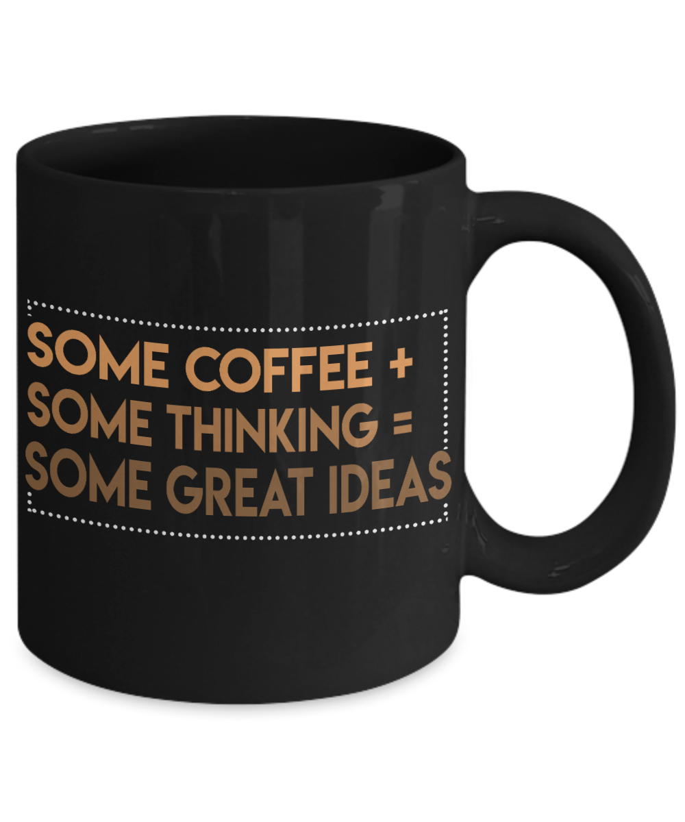 Coffee Addict Coffee Mug, Some Coffee Some Thinking Some Great Ideas - Black Porcelain Coffee Mug 11 Oz Funny Quotes Coffee Mug