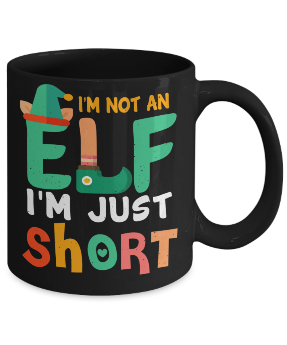 Christmas gift ideas, I'm not an ELF, I'm just short - Funny Black Porcelain Coffee Mug Cute Ceramic Cup 11 oz