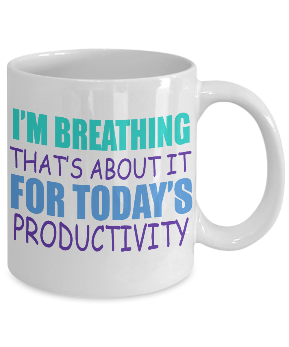 I'm Breathing That's About It For Todays Productivity- White Porcelain Coffee Mug 11 Oz Funny Quotes Coffee Mug