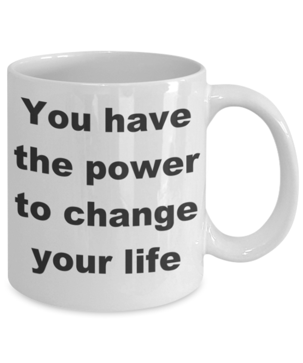 You have the power to change your life - White Porcelain Coffee 11 oz