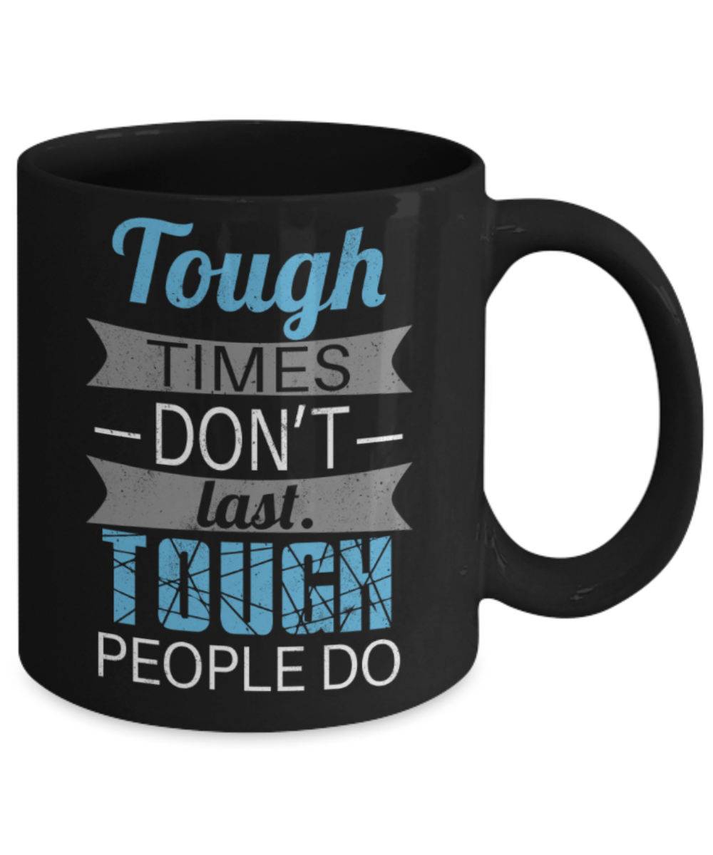 Tough times don't last Tough people do - Funny Black Porcelain Coffee 11 oz
