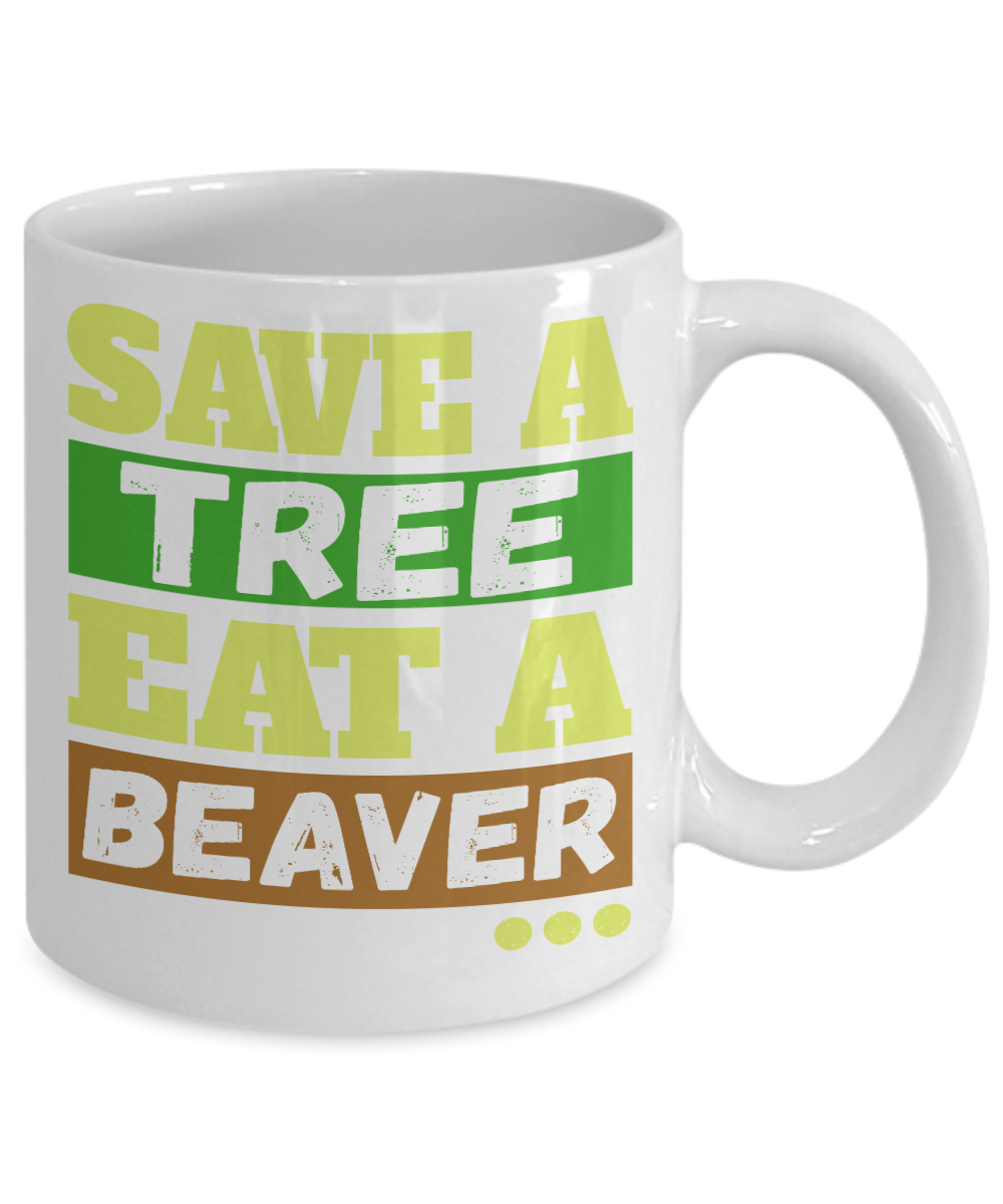 Save A Tree Eat A Beaver - White Porcelain Coffee Mug 11 Oz Funny Quotes Coffee Mug