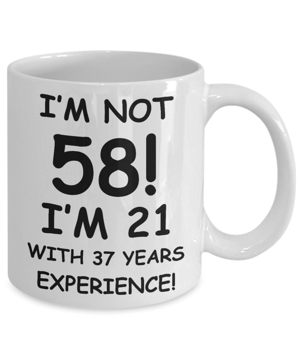58th birthday mug gifts , I'm not 58, I'm 21 with 37 Years Experience - White Coffee Mug Tea Cup 11 oz Gift