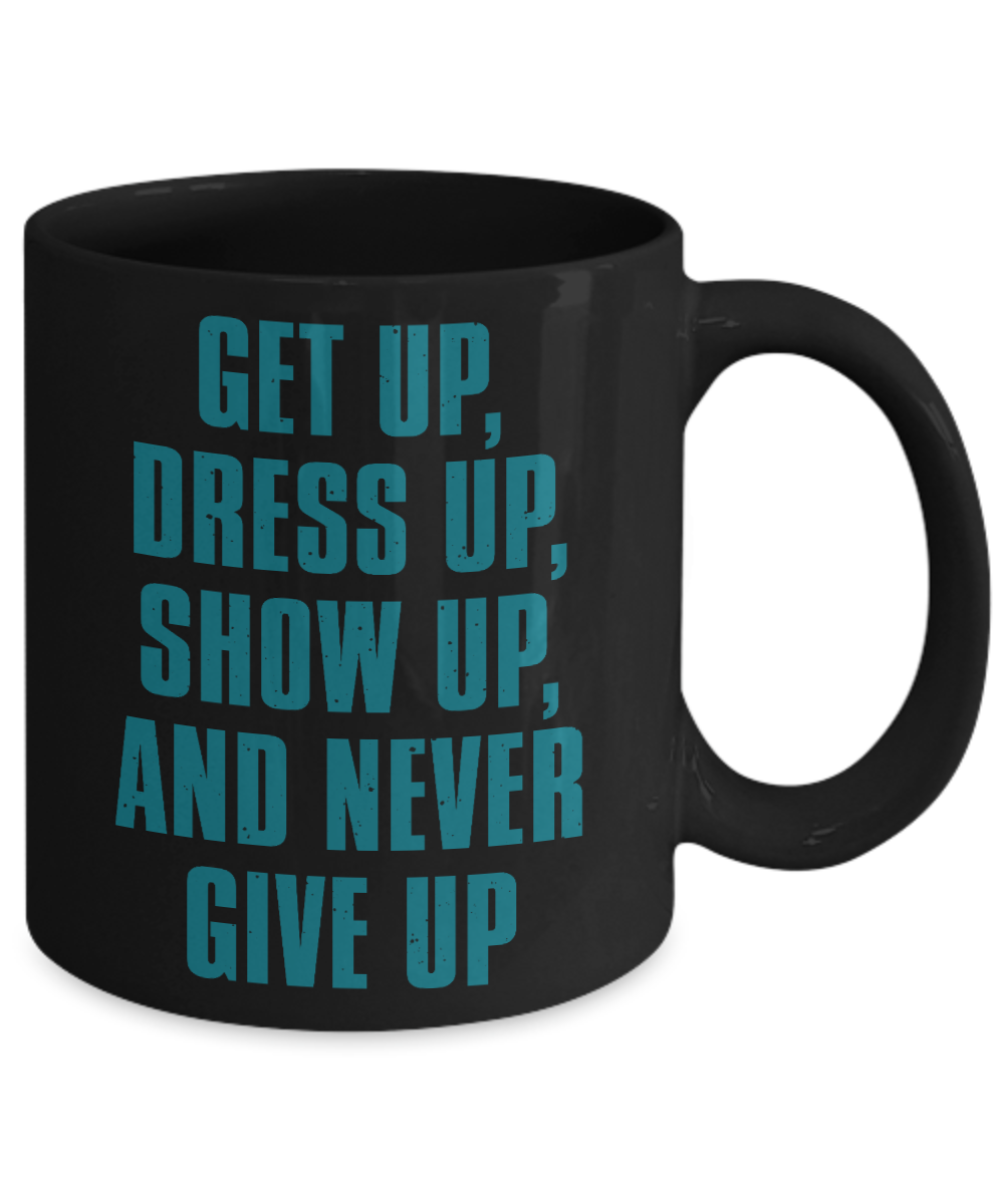 Make Up Quote Coffee Mug,Get Up, Dress Up, Show Up, And Never Give Up-Black Porcelain Coffee Mug 11 oz For Daughter,Teen,Women, Girlfriend