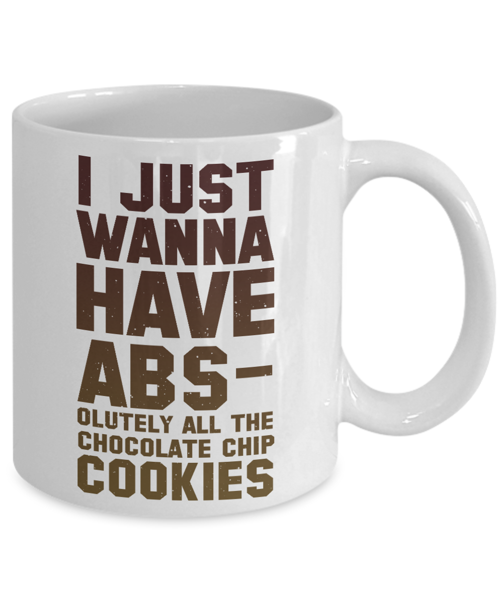 Chocolate Lover Coffee Mug, I Just Wanna Have Absolutely All The Chocolate Chip Cookies-White Porcelain Coffee Mug 11 oz
