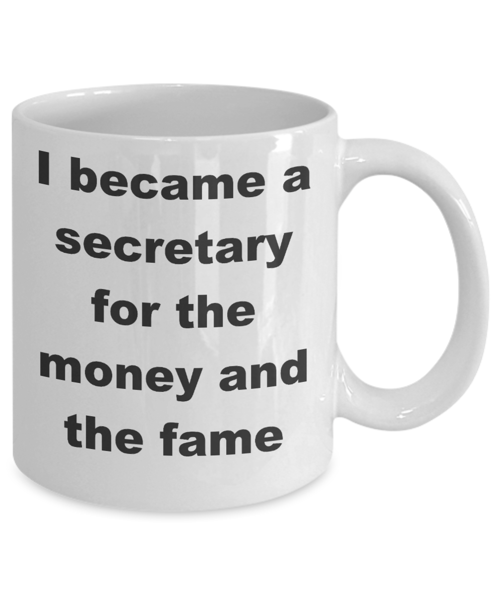 Secretary - I became a secretary for the money and the fame - White Porcelain Coffee Cup,Premium 11 oz Funny Mugs White coffee cup Gifts Ideas