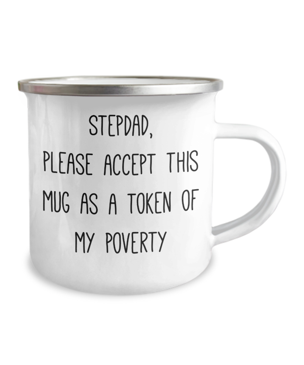 Stepdad Coffee mugs, Stepdad please accept this mug as a token of my poverty  - Premium  12 Oz Stainless Steel Enamel Finish White Camper Coffee Mug