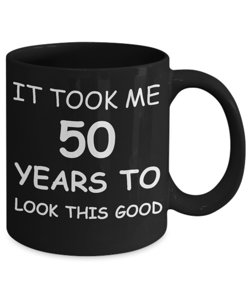 50h birthday gifts for women - It Took Me 50 Years To Look This Good - Best 50th Birthday Gifts for family Ceramic Cup Black, Funny Mugs Gift Ideas 11 Oz