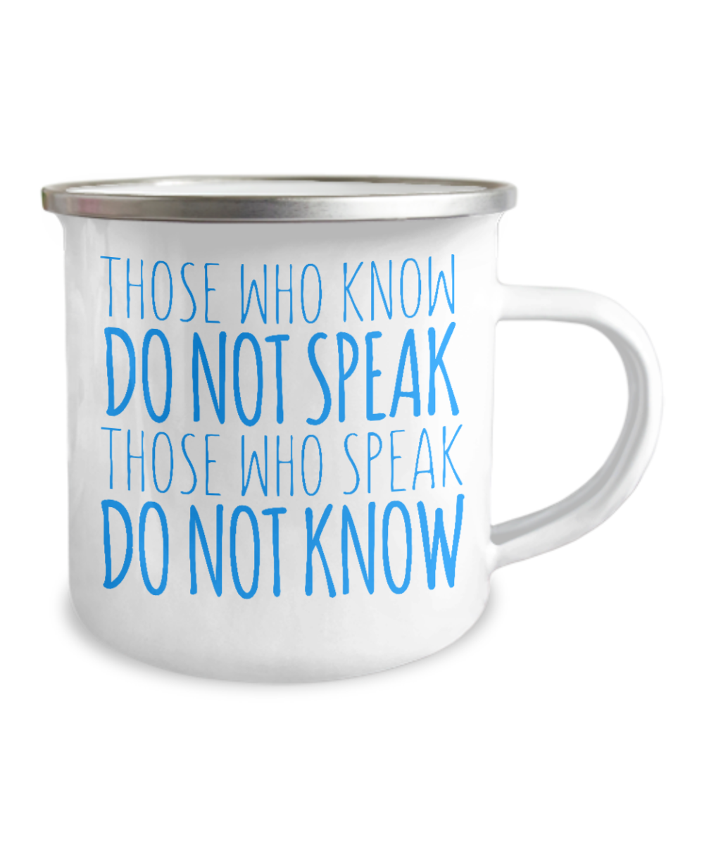 Those Who Know Do Not Speak Those Who Speak Do Not Know -Premium  12 Oz Stainless Steel Enamel Finish White Camper Coffee Mug