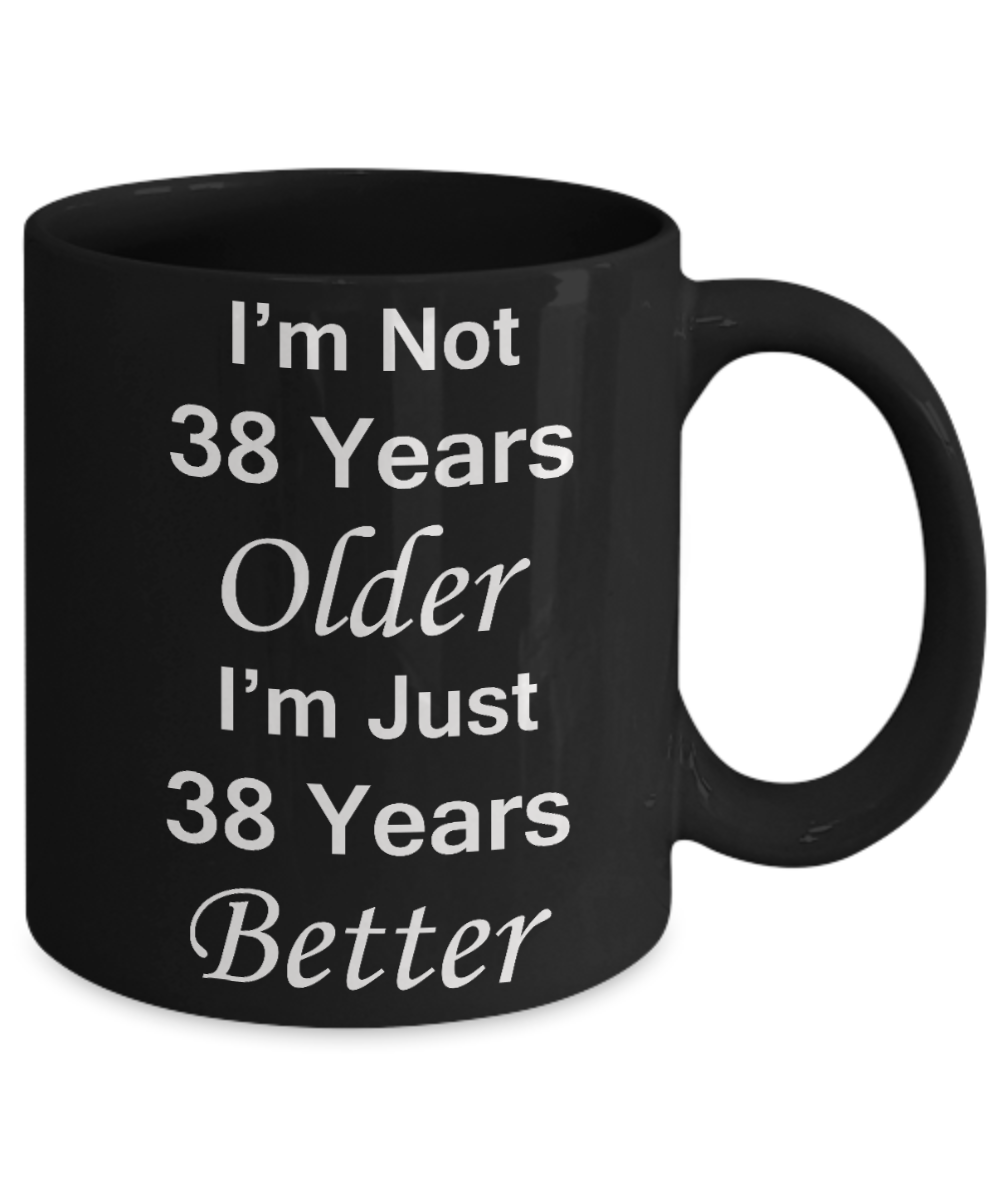 38th birthday gifts for women/men - I'm Not 38 Years Older I'm Just 38 Years Better - Best 38th Birthday Gifts for family Ceramic Cup Black, Funny Mugs Gift Ideas 11 Oz
