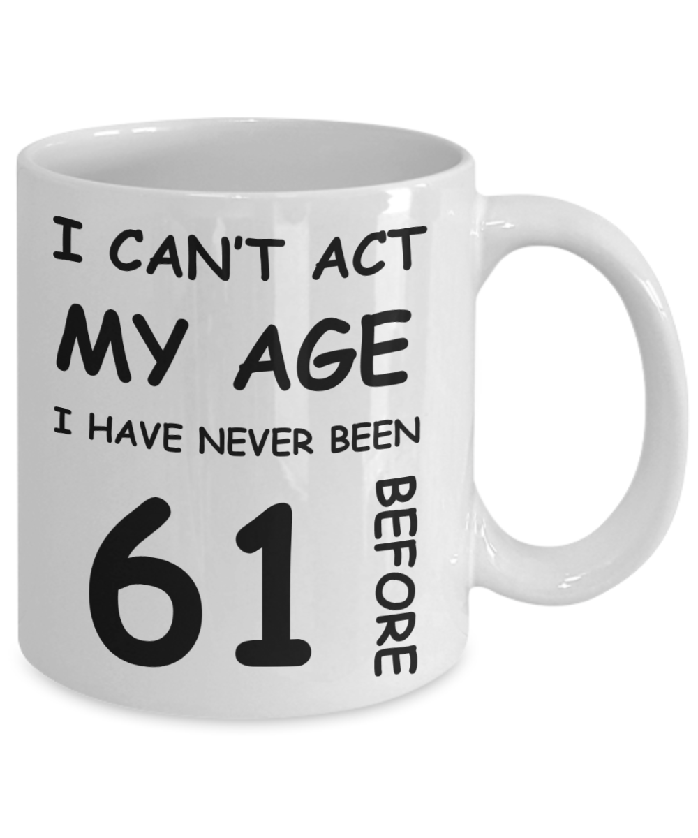 61st Birthday Gift for Women & Men - I can't act my Age, I have never been 61 Before - Funny White Porcelain Coffee 11 oz for Ladies & Gents - Born In 1959