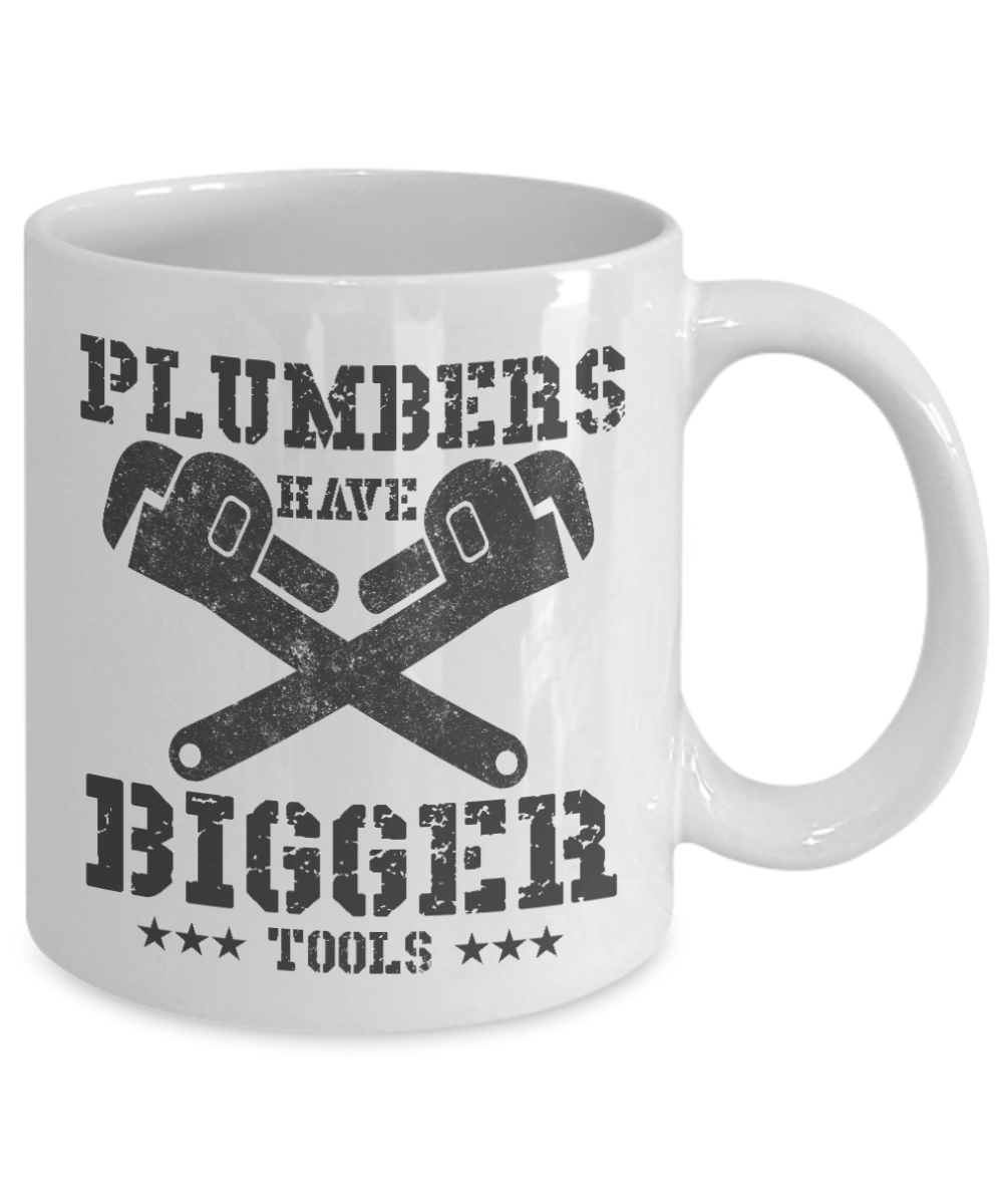 Plumber Coffee mug, Plumbers Have Bigger Tools-White Porcelain Coffee Mug 11 oz For plumber, Father, mom,son