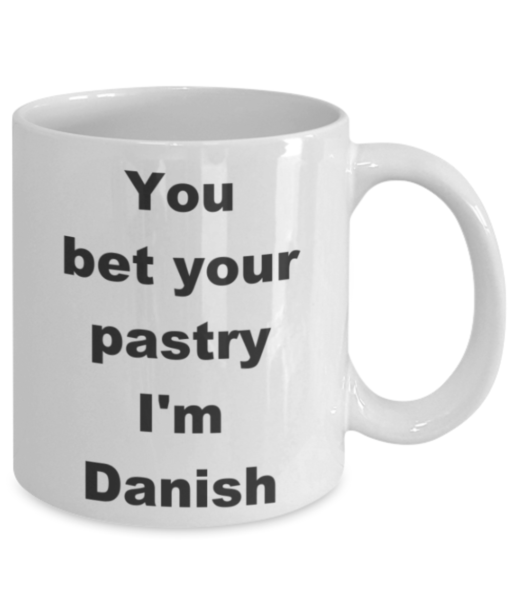 You bet your pastry I'm Danish - White Porcelain Coffee 11 oz