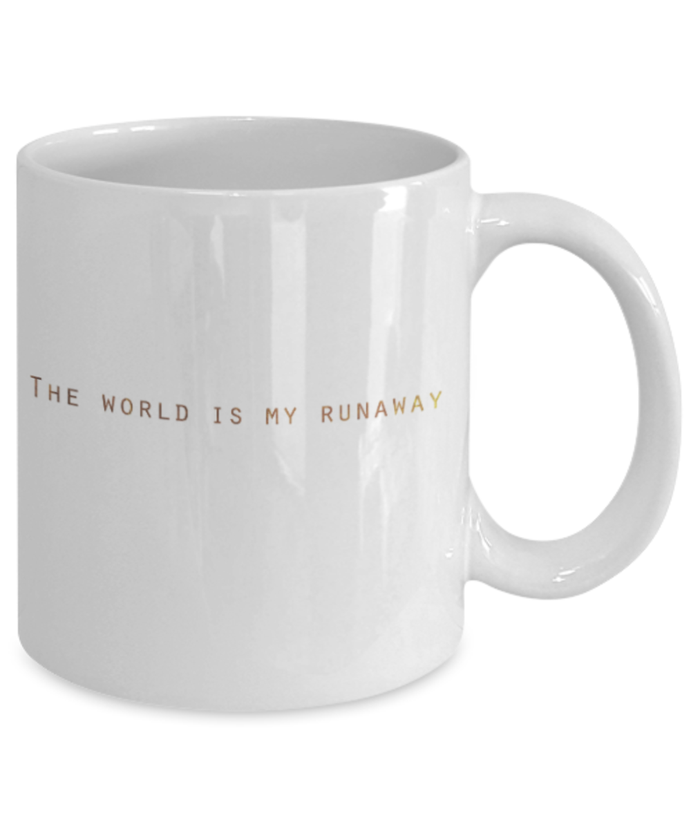 Positive mugs , The world is my runaway - White Coffee Mug Tea Cup 11 oz Gift