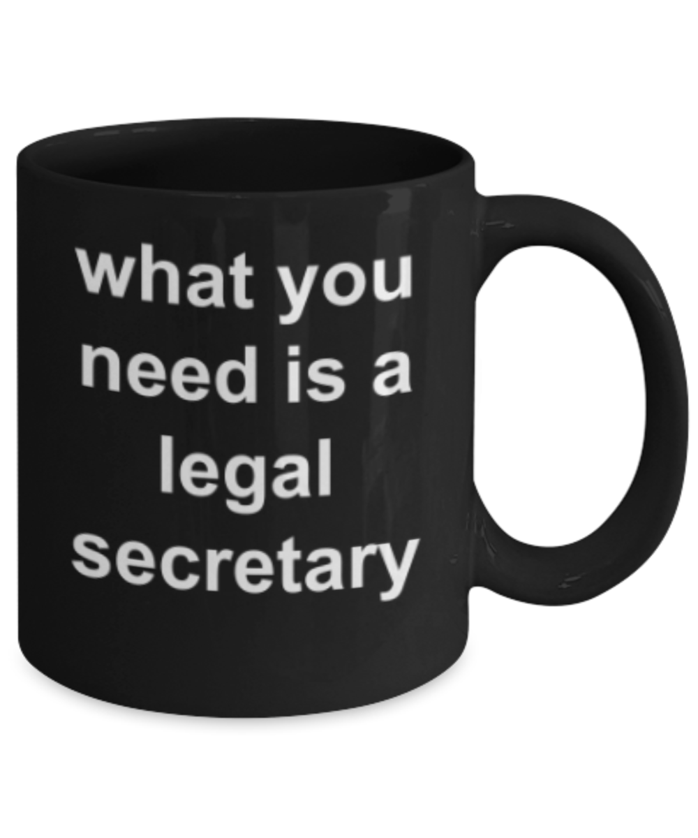 Legal Secretary gifts mugs, What you need is a legal secretary - Funny Black Porcelain Coffee Mug Cute Ceramic Cup 11 oz