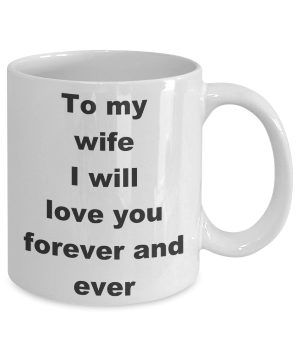 To my wife I will love you forever and ever - White Porcelain Coffee 11 oz